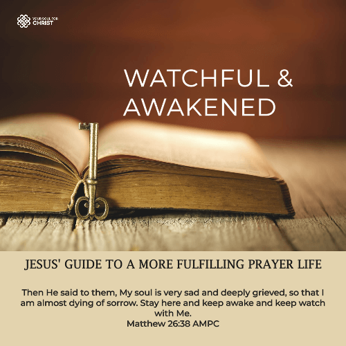 Watchful & Awakened: Jesus' Guide to a More Fulfilling Prayer Life - Matthew 26:38