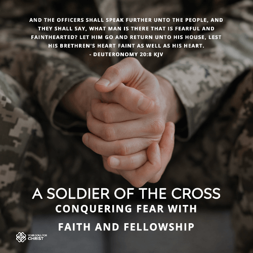 A Soldier of the Cross: Conquering Fear with Faith and Fellowship - Deuteronomy 20:8