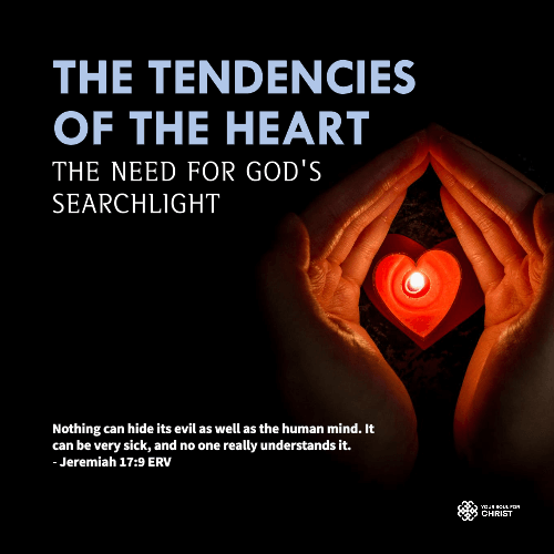 The Tendencies of the Heart: The Need for God's Searchlight - Jeremiah 17:9