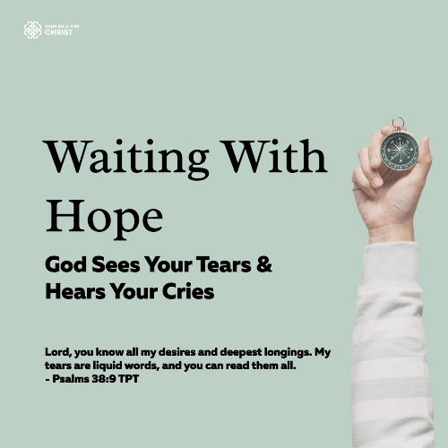 Waiting With Hope: God Sees Your Tears & Hears Your Cries - Psalms 38:9