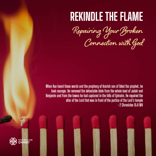 Rekindle the Flame: Repairing Your Broken Connection with God - 2 Chronicles 15:8