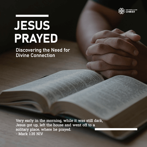 Jesus Prayed: Discovering the Need for Divine Connection -Mark 1:35