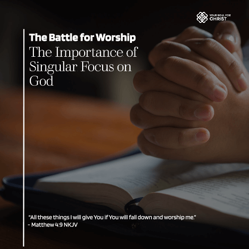 The Battle for Worship: The Importance of Singular Focus on God - Matthew 4:9