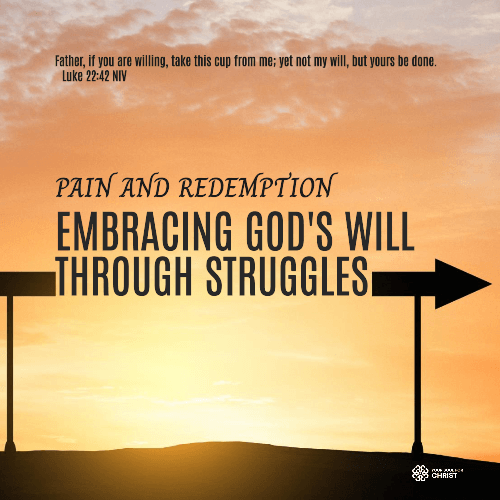 Pain and Redemption: Embracing God's Will Through Struggles - Luke 22:42