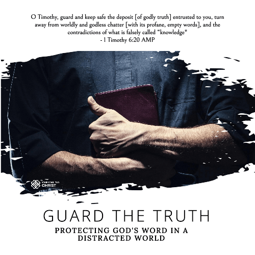 Guard the Truth: Protecting God's Word in a Distracted World - 1 Timothy 6:20