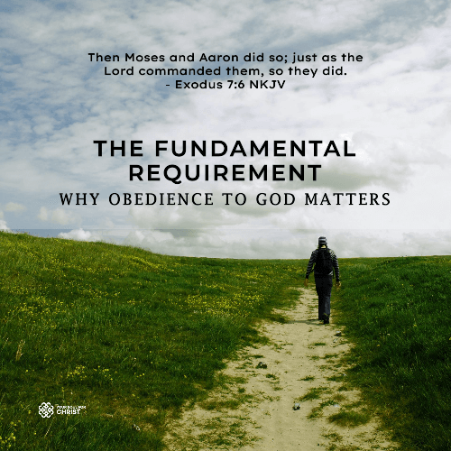 The Fundamental Requirement: Why Obedience to God Matters - Exodus 7:6