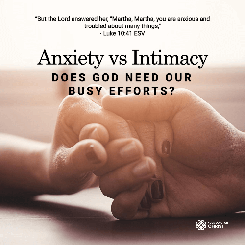 Anxiety vs Intimacy: Does God Need Our Busy Efforts? - Luke 10:38-42