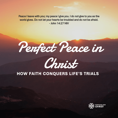 Perfect Peace in Christ: How Faith Conquers Life’s Trials - John 14:27