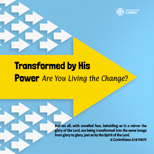 Transformed by His Power: Are You Living the Change? - 2 Corinthians 3:18