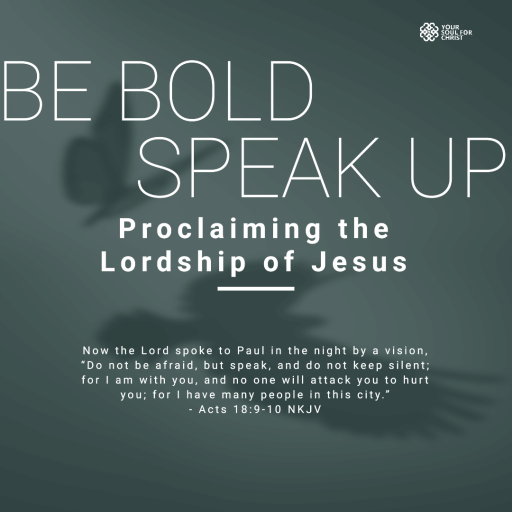 Be Bold, Speak Up: Proclaiming the Lordship of Jesus - Acts 18:9-10