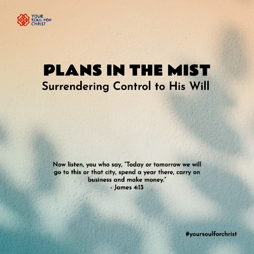 Plans in the Mist: Surrendering Control to His Will - James 4:13