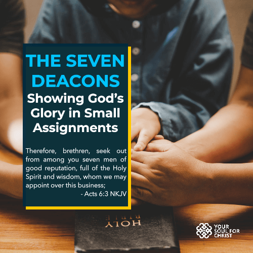 The Seven Deacons: Showing God’s Glory in Small Assignments - Acts 6:3