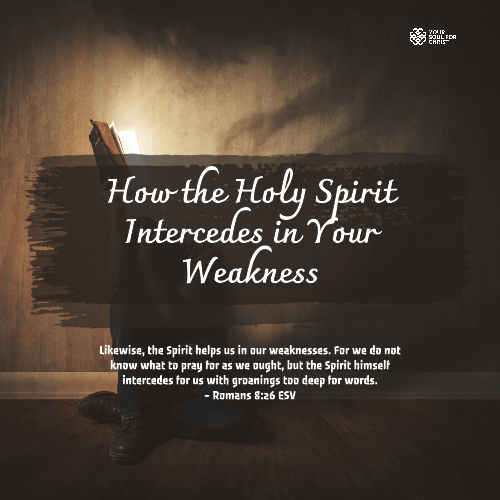 How the Holy Spirit Intercedes in Your Weakness - Romans 8:26