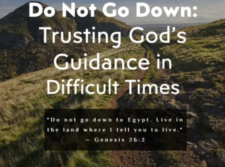 Do Not Go Down: Trusting God’s Guidance in Difficult Times - Genesis 26:2