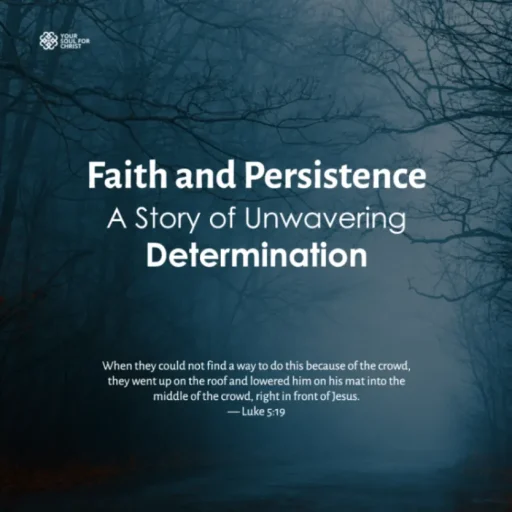 Faith and Persistence: A Story of Unwavering Determination - Luke 5:18-19