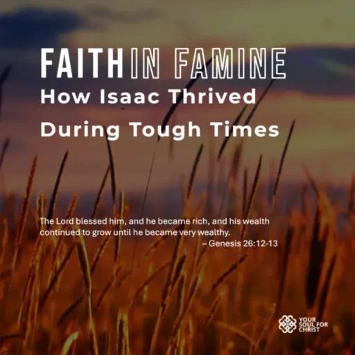 Faith in Famine: How Isaac Thrived During Tough Times - Genesis 26:12-13