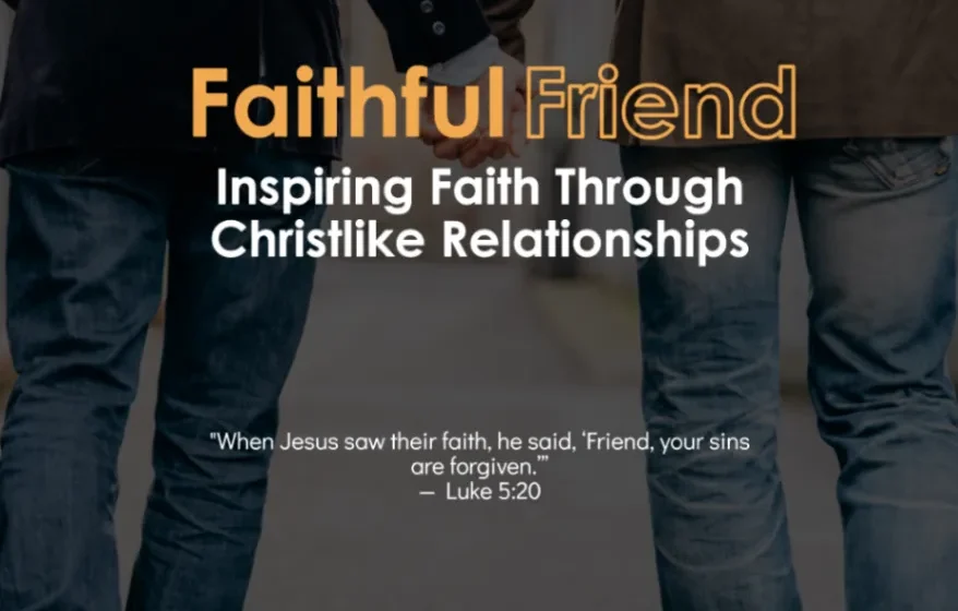 Faithful Friend: Inspiring Faith Through Christlike Relationships - Luke 5:20