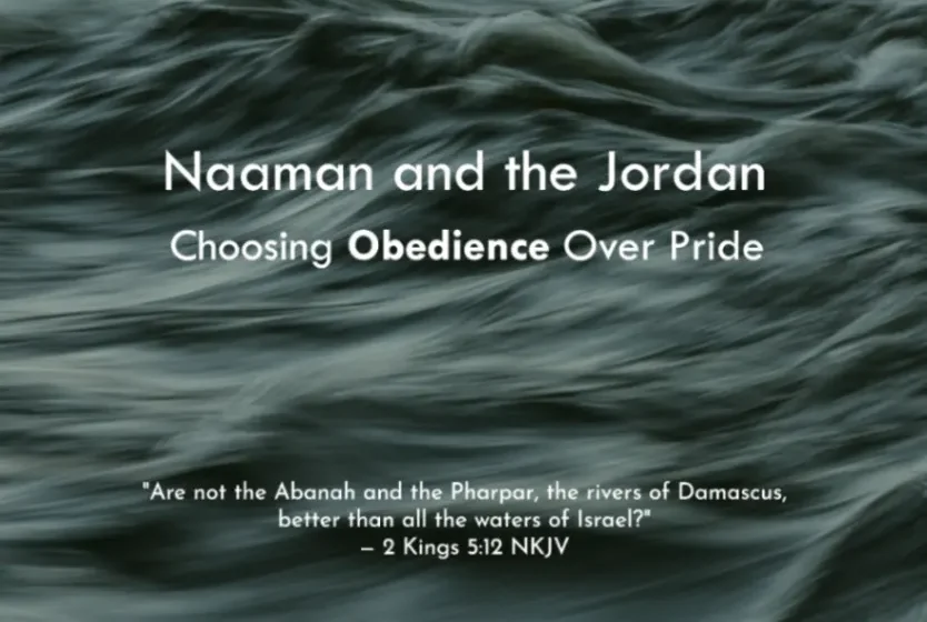 Naaman and the Jordan: Choosing Obedience Over Pride - 2 Kings 5:11-12