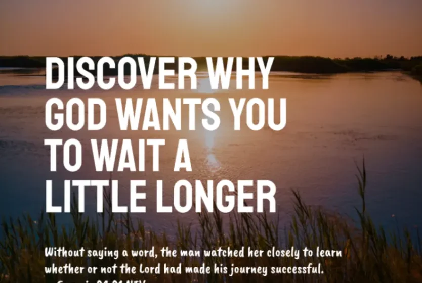 Discover Why God Wants You to Wait a Little Longer - Genesis 24:21