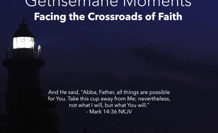 Gethsemane Moments: Facing the Crossroads of Faith - Mark 14:36