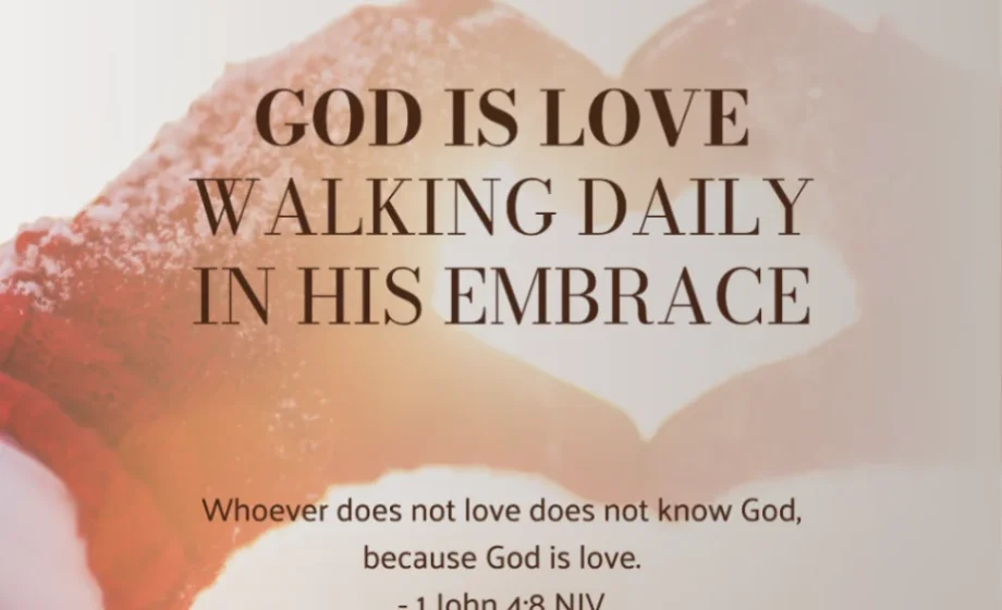 God is Love: Walking Daily in His Embrace - 1 John 4:8