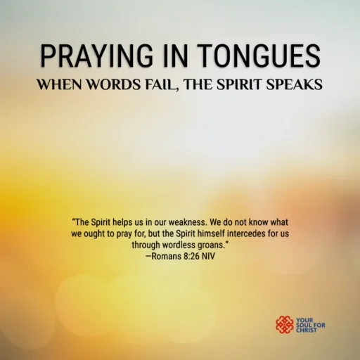 Praying in Tongues: When Words Fail, the Spirit Speaks - 1 Corinthians 14:14