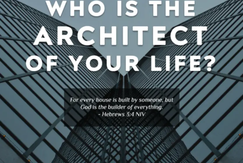 Who is the Architect of your life? - Hebrews 3:4