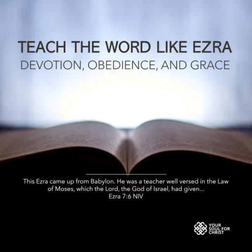 Teach the Word Like Ezra: Devotion, Obedience, and Grace - Ezra 7:6