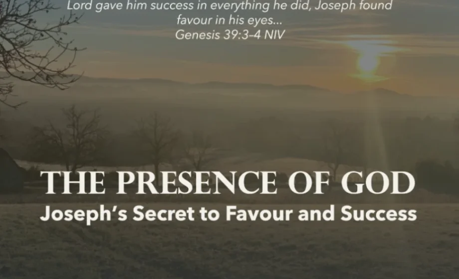 The Presence of God: Joseph’s Secret to Favour and Success - Genesis 39:3-4
