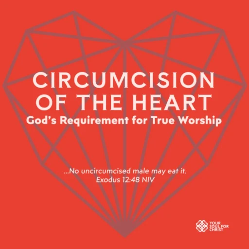 Circumcision of the Heart: God’s Requirement for True Worship - Exodus 12:48