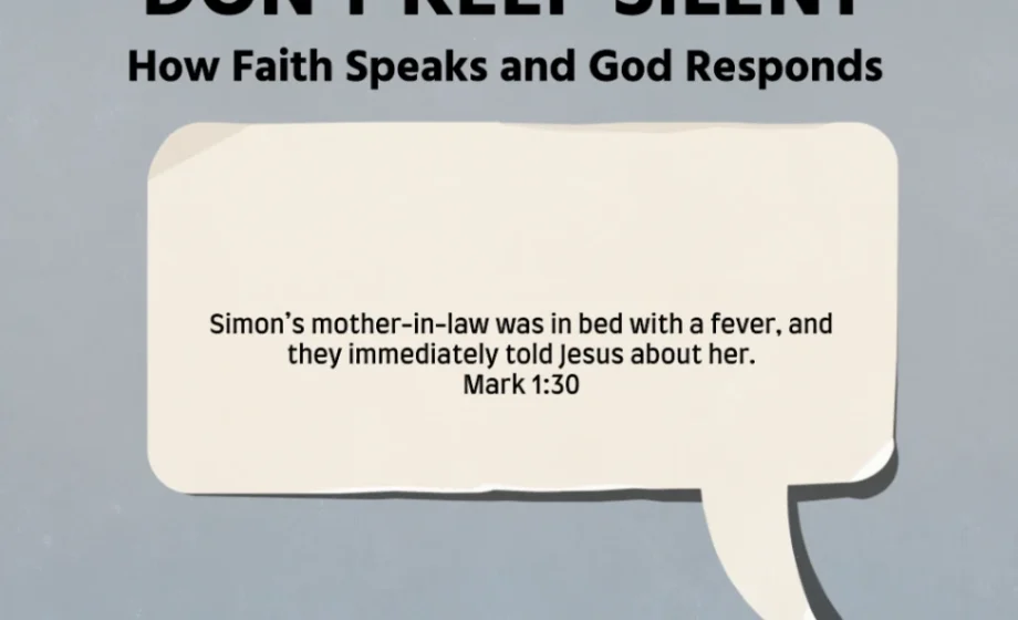 Don’t Keep Silent: How Faith Speaks and God Responds - Mark 1:29-31