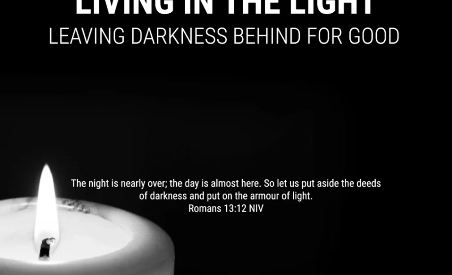 Living in the Light: Leaving Darkness Behind for Good - Romans 13:12