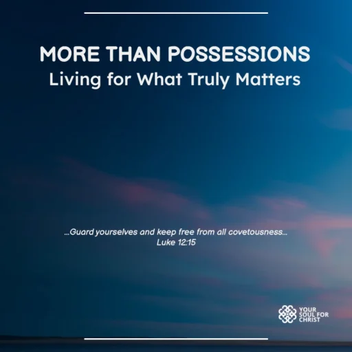 More Than Possessions: Living for What Truly Matters - Luke 12:15
