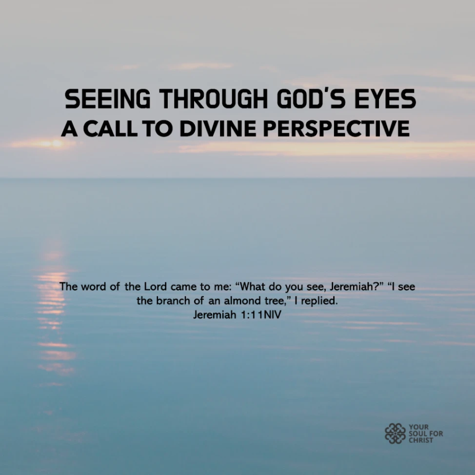 Seeing Through God’s Eyes: A Call to Divine Perspective - Jeremiah 1:11-12