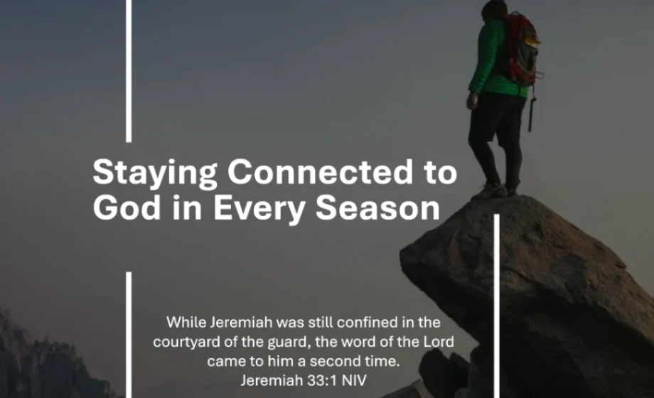 Staying Connected to God in Every Season - Jeremiah 33:1