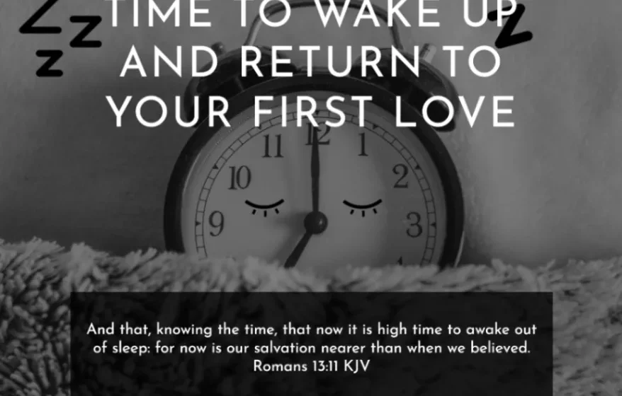 Time to Wake Up and Return to Your First Love - Romans 13:11