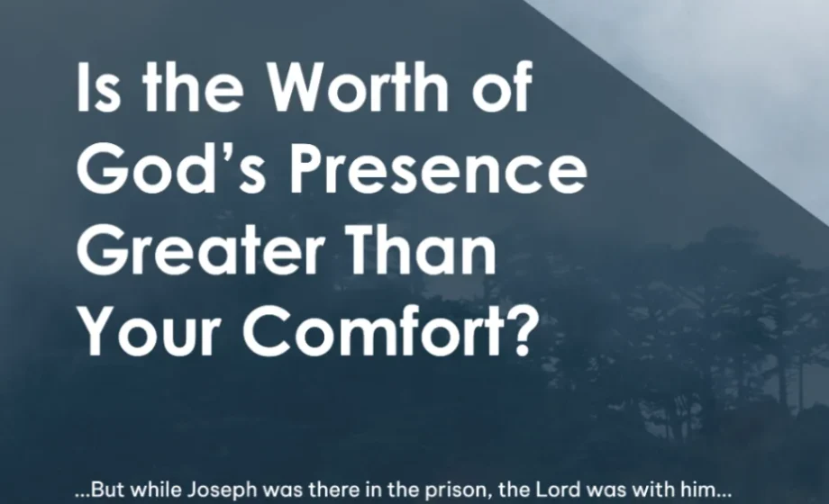Is the Worth of God’s Presence Greater Than Your Comfort? - Genesis 39:20-21