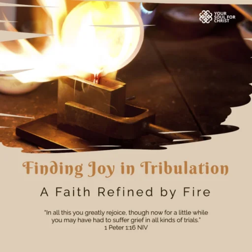 Finding Joy in Tribulation: A Faith Refined by Fire - 1 Peter 1:6-7