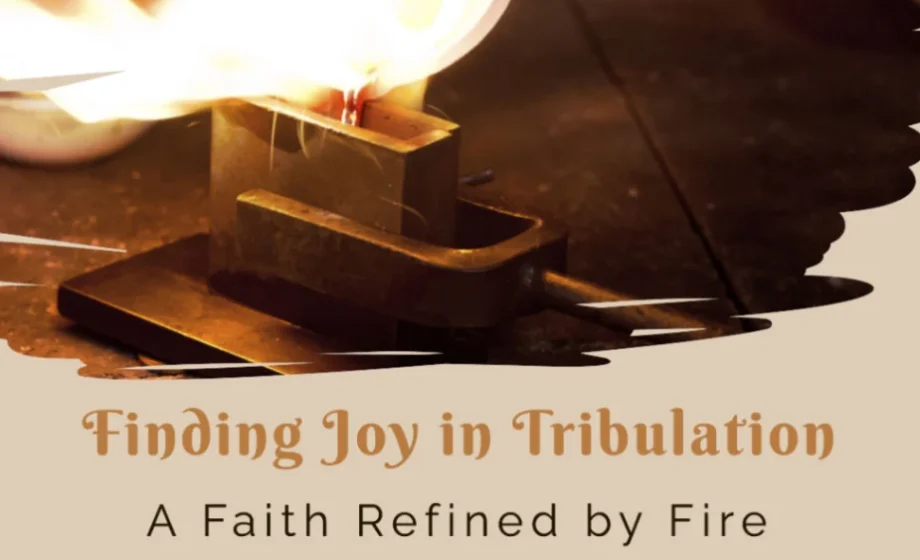Finding Joy in Tribulation: A Faith Refined by Fire - 1 Peter 1:6-7