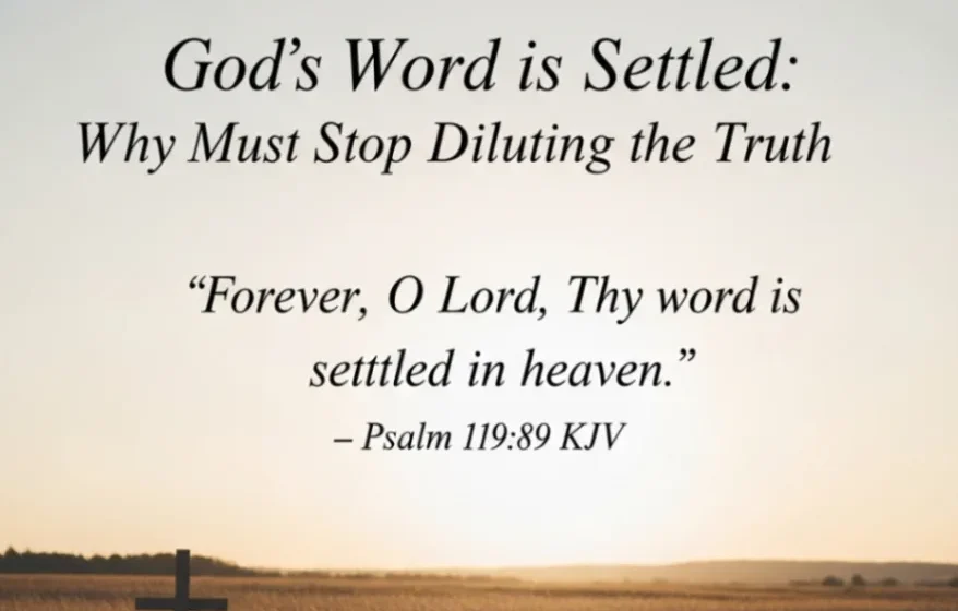 God’s Word is Settled: Why We Must Stop Diluting the Truth - Psalm 119:89