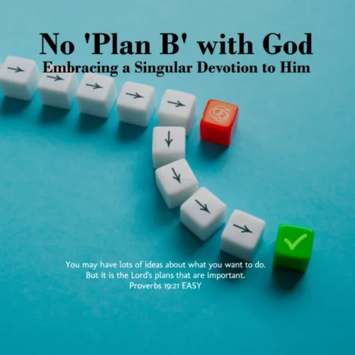 No Plan B with God: Embracing a Singular Devotion to Him - Proverbs 19:21