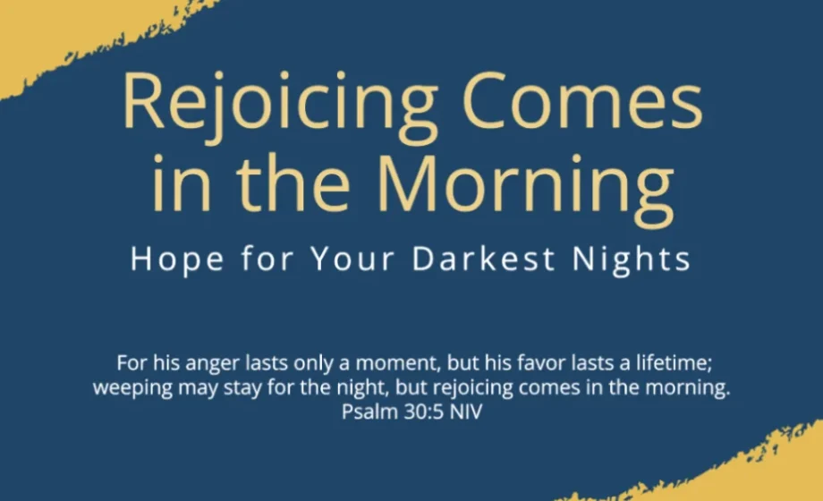 Rejoicing Comes in the Morning: Hope for Your Darkest Nights - Psalm 30:4-5