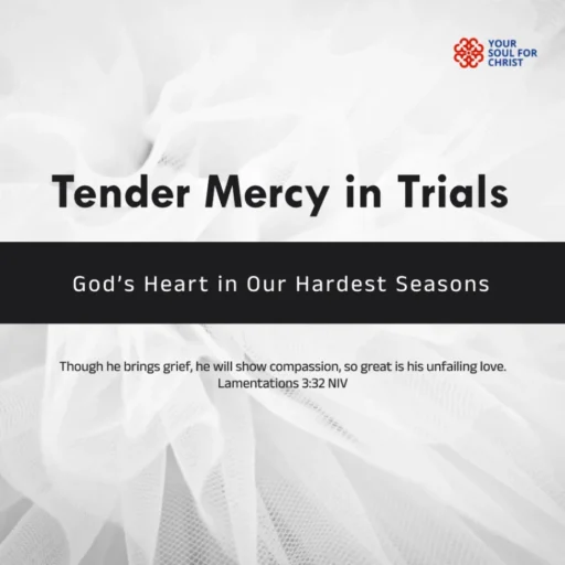 Tender Mercy in Trials: God’s Heart in Our Hardest Seasons - Lamentation 3:31-33