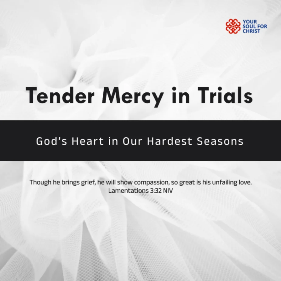 Tender Mercy in Trials: God’s Heart in Our Hardest Seasons - Lamentation 3:31-33