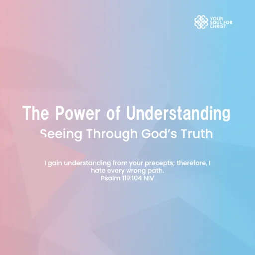 The Power of Understanding: Seeing Through God’s Truth - Psalm 119:104