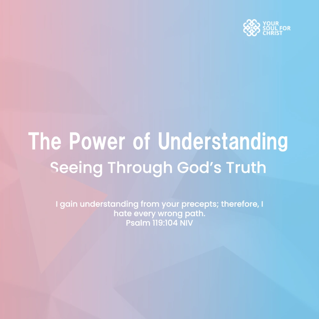 The Power of Understanding: Seeing Through God’s Truth - Psalm 119:104