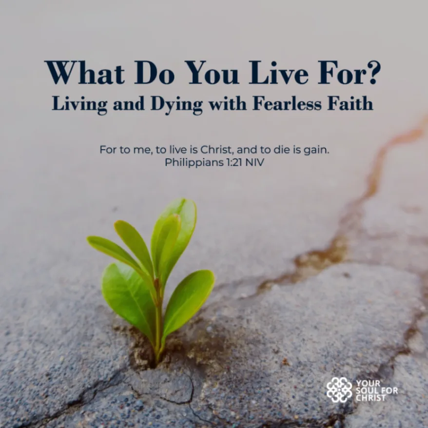 What Do You Live For? Living and Dying with Fearless Faith - Philippians 1:21