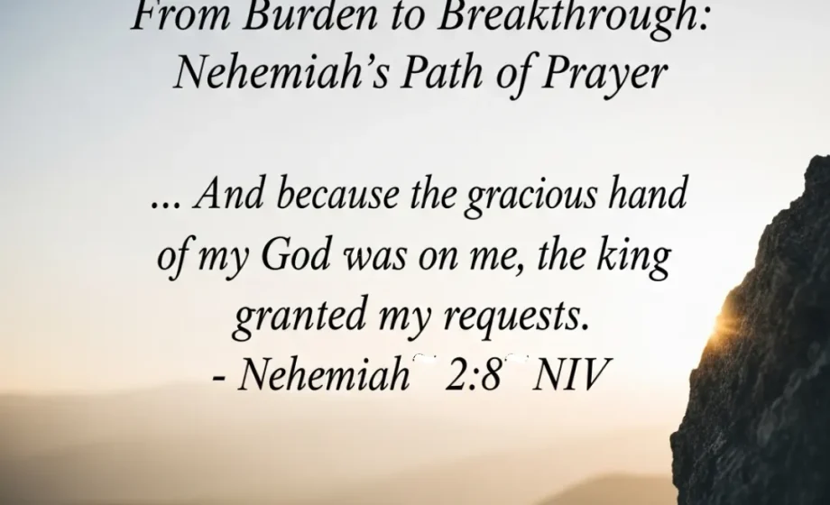 From Burden to Breakthrough: Nehemiah’s Path of Prayer - Nehemiah 2:8