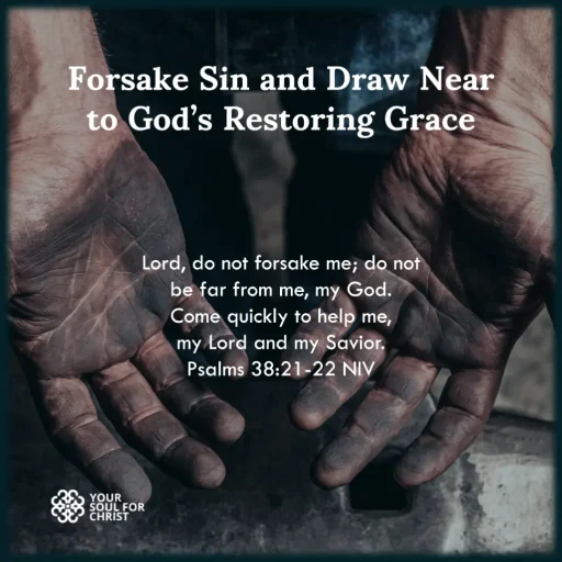 Forsake Sin and Draw Near to God’s Restoring Grace - Psalm 38:21-22