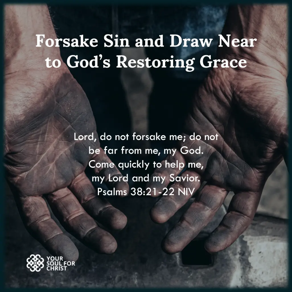 Forsake Sin and Draw Near to God’s Restoring Grace - Psalm 38:21-22